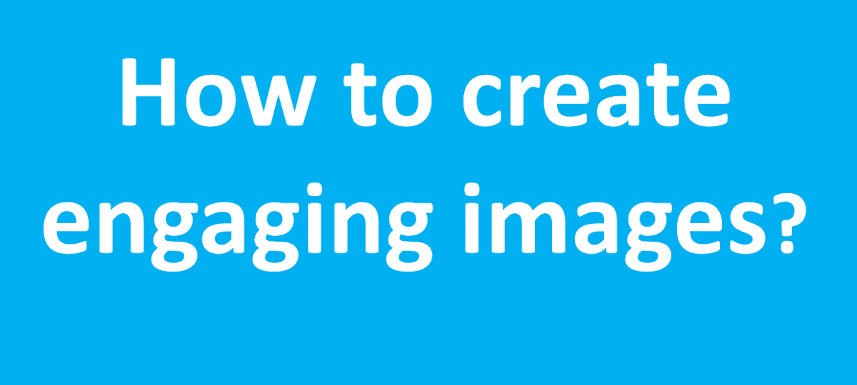 How to create engaging images? Photo editing tips