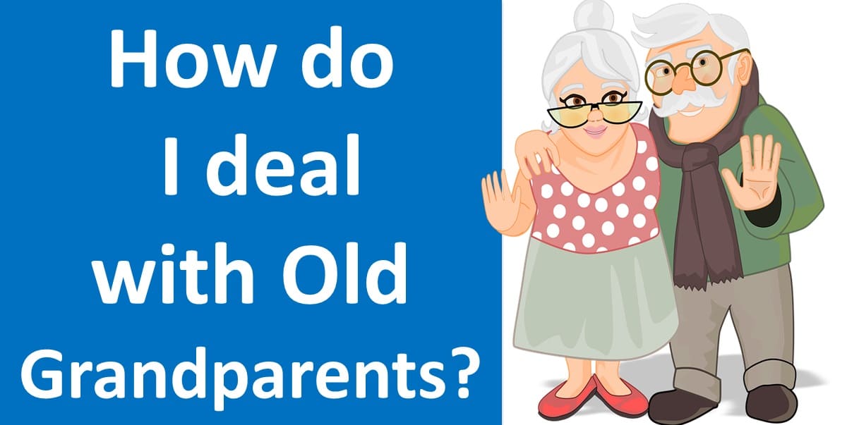 How do I deal with old grandparents?