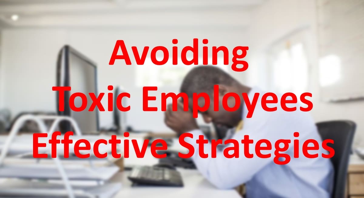 Avoiding Toxic Employees: Effective Strategies