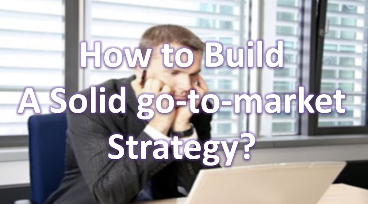 How to Build a Solid go-to-market Strategy?
