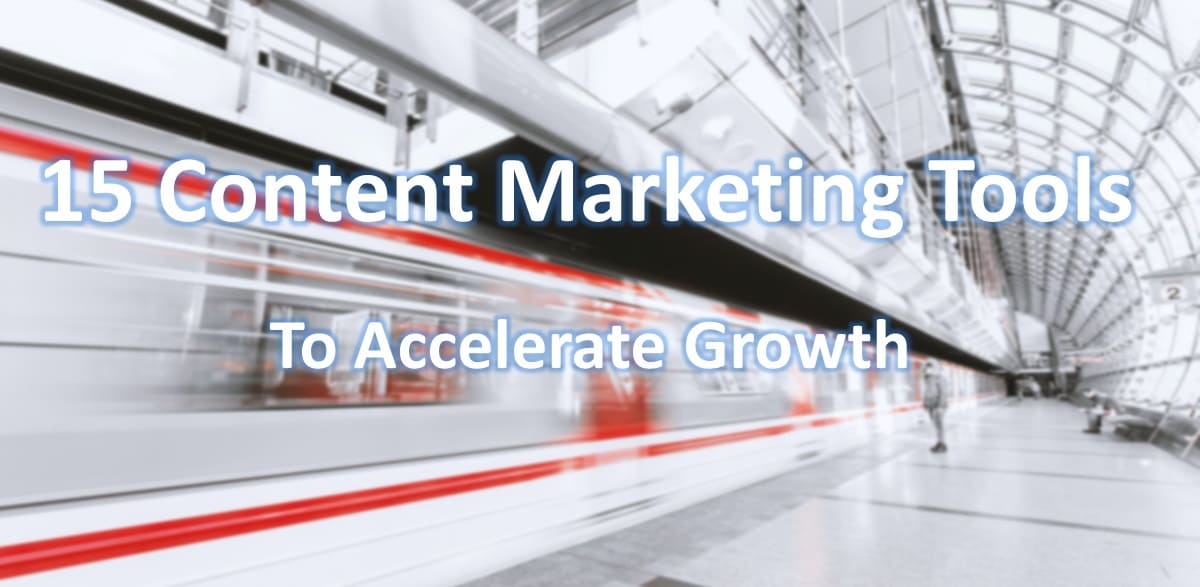 15 Content Marketing Tools to Accelerate Growth