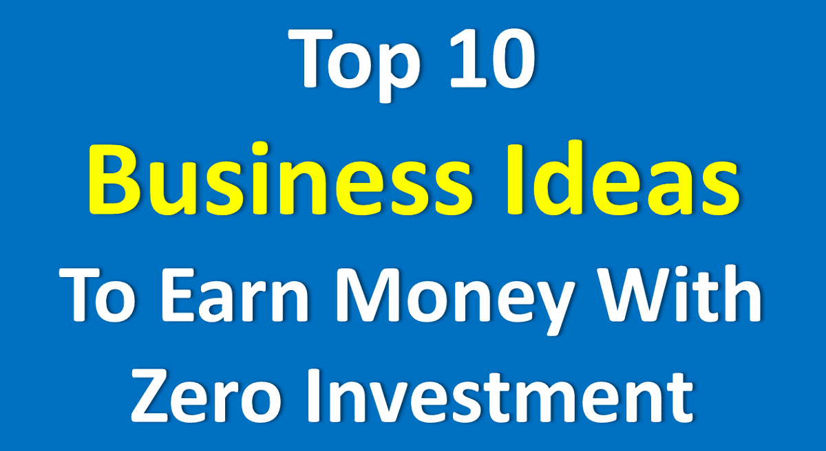 Top 10 Business Ideas To Earn Money With Zero Investment