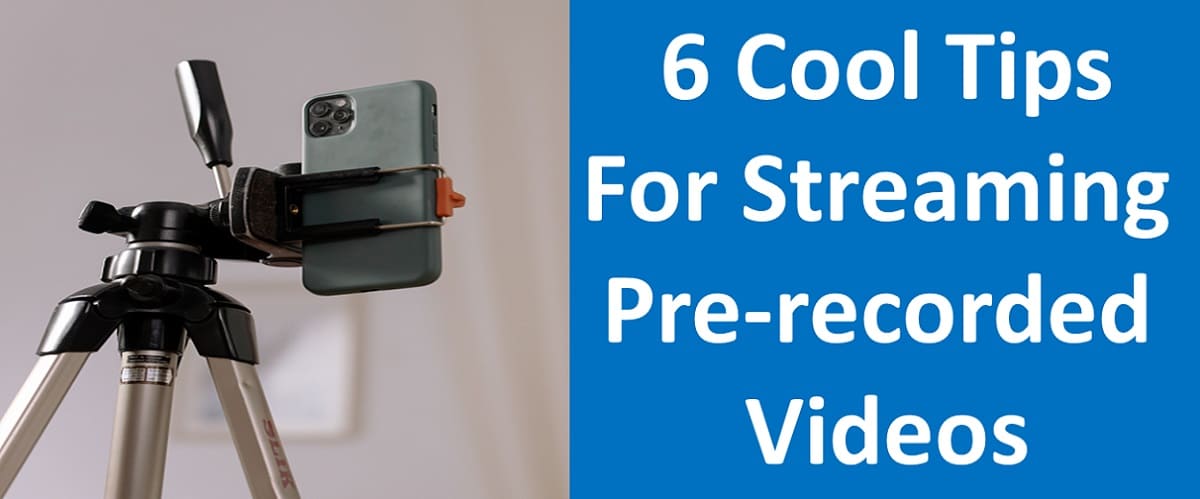 6 Cool Tips for Streaming Pre-recorded Videos