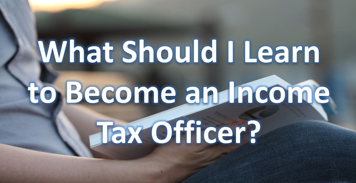 What Should I Learn to Become an Income Tax Officer?