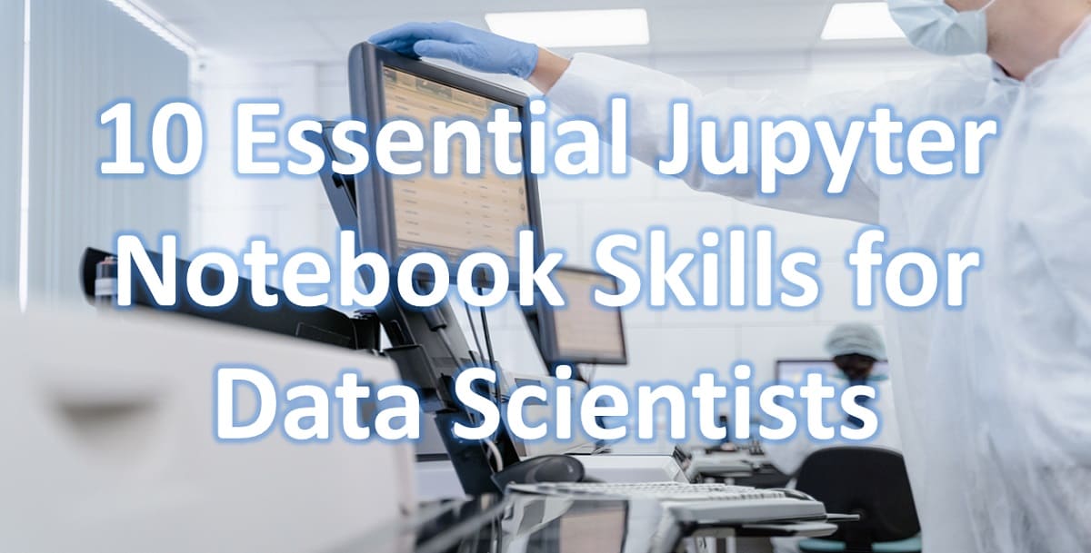 10 Essential Jupyter Notebook Skills for Data Scientists