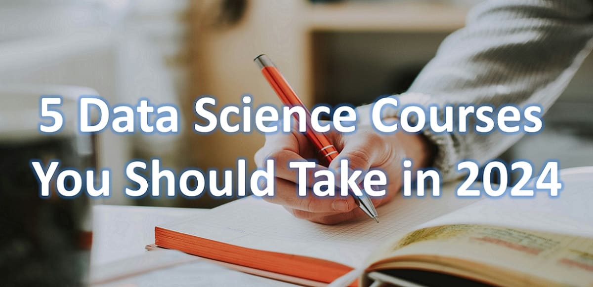5 Data Science Courses You Should Take in 2024