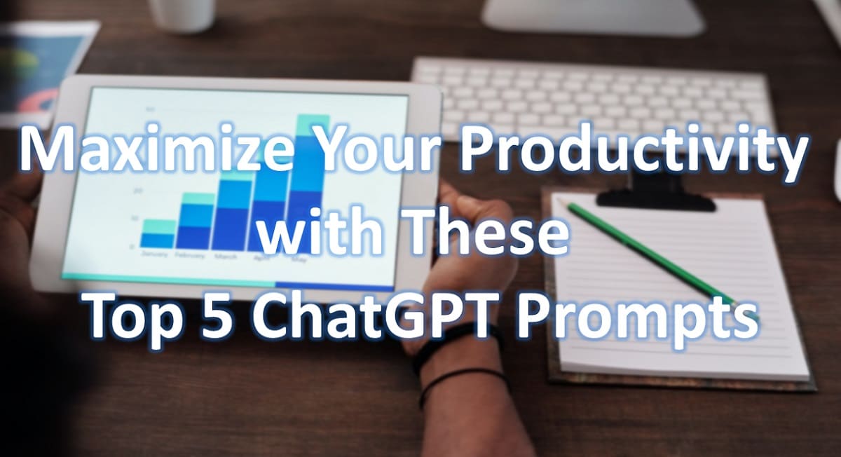 Maximize Your Productivity with These Top 5 ChatGPT Prompts