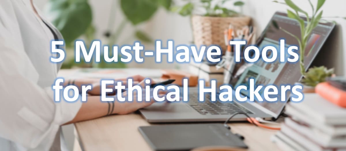 5 Must-Have Tools for Ethical Hackers in 2024