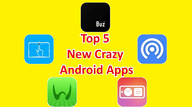 Top 5 New Crazy Android Apps You Must Use in 2024