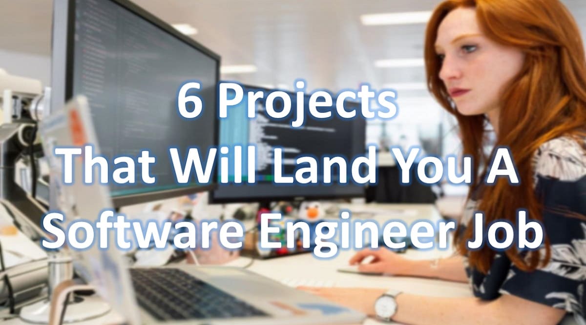 6 Projects That Will Land You a Software Engineer Job