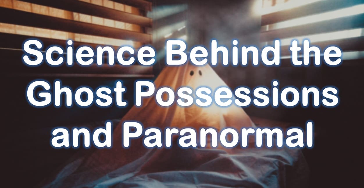 Science Behind the Ghost Possessions and Paranormal