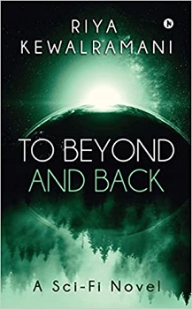 To Beyond and Back: A Sci-Fi Novel by Riya Kewalramani