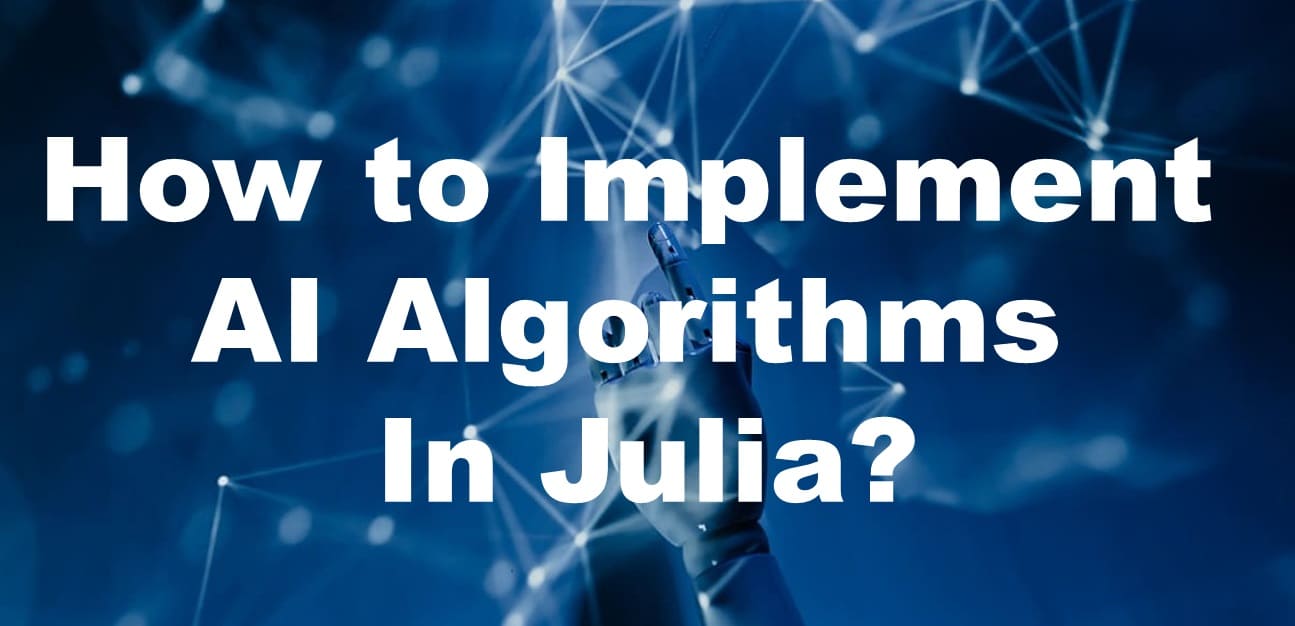 How to Implement AI Algorithms in Julia? Step by Step Guide