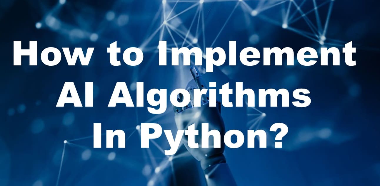 How to Implement AI Algorithms in Python? Step by Step Guide