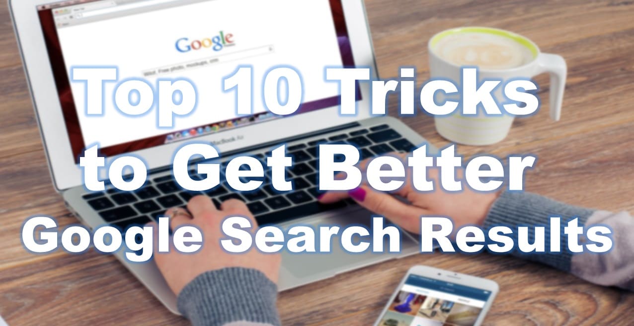 Top 10 Tricks to Get Better Google Search Results