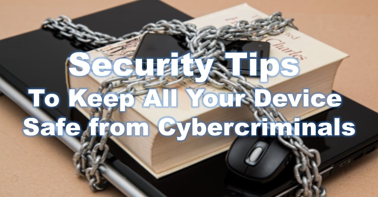 Security tips to Keep All Your Device Safe from Cybercriminals
