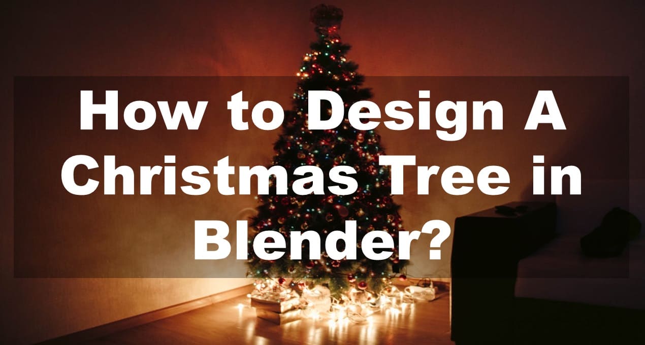 How to Design A Christmas Tree in Blender? - Expert Guide