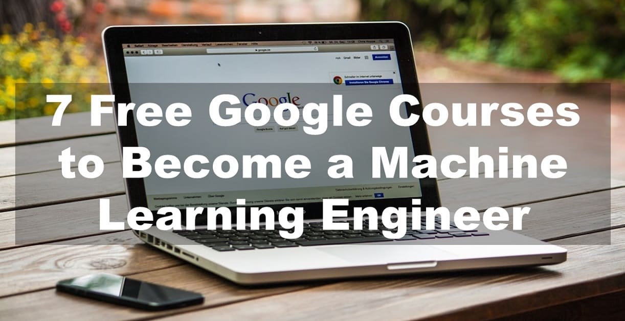 7 Free Google Courses to Become a Machine Learning Engineer