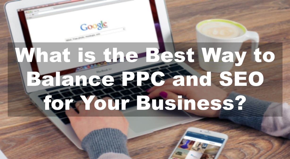 What is the Best Way to Balance PPC and SEO for Your Business?