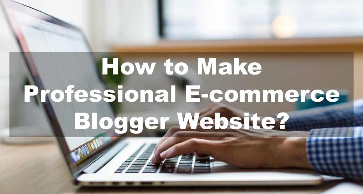 How to Make Professional E-commerce Blogger Website?