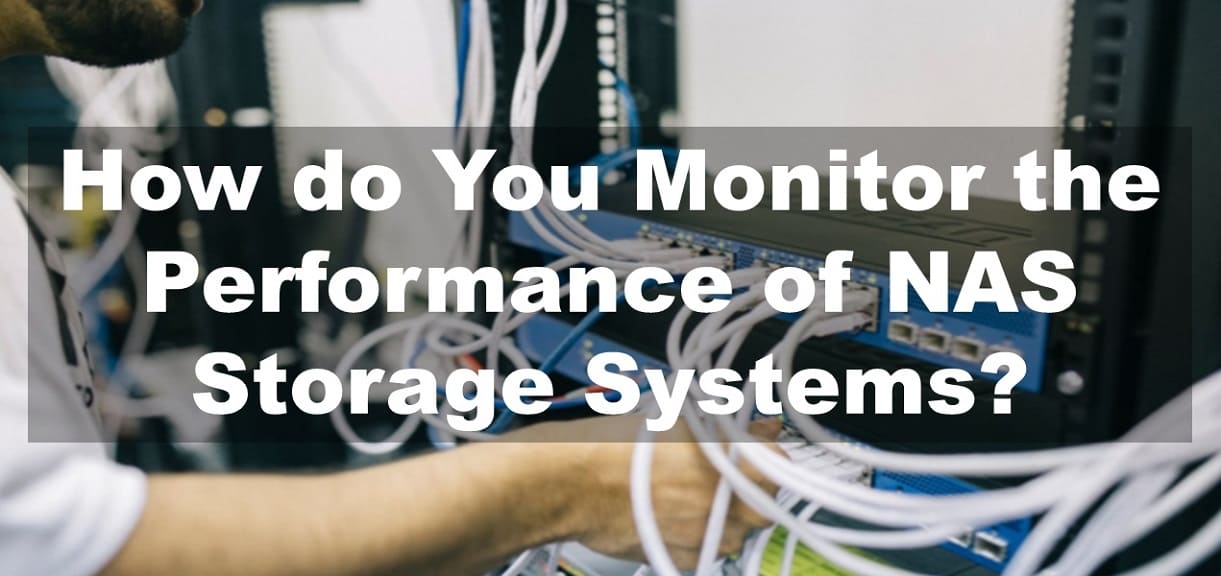 How do You Monitor the Performance of NAS Storage Systems?