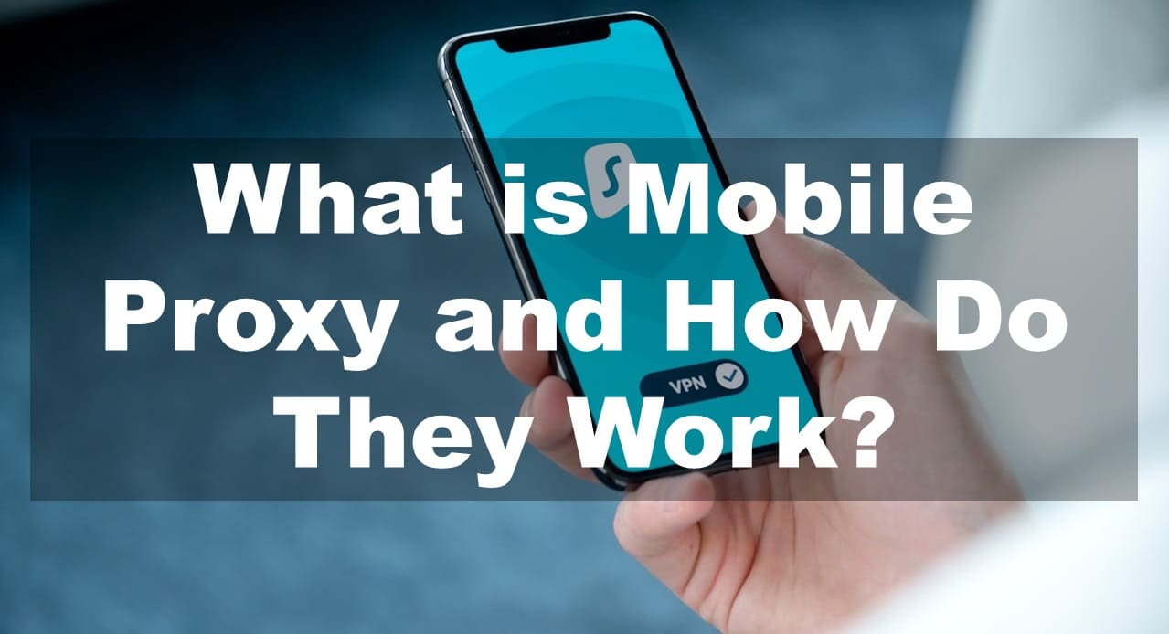 What is Mobile Proxy and How Do They Work?