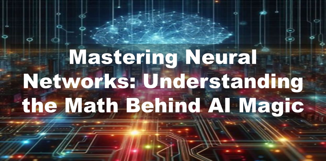 Mastering Neural Networks: Understanding the Math Behind AI Magic