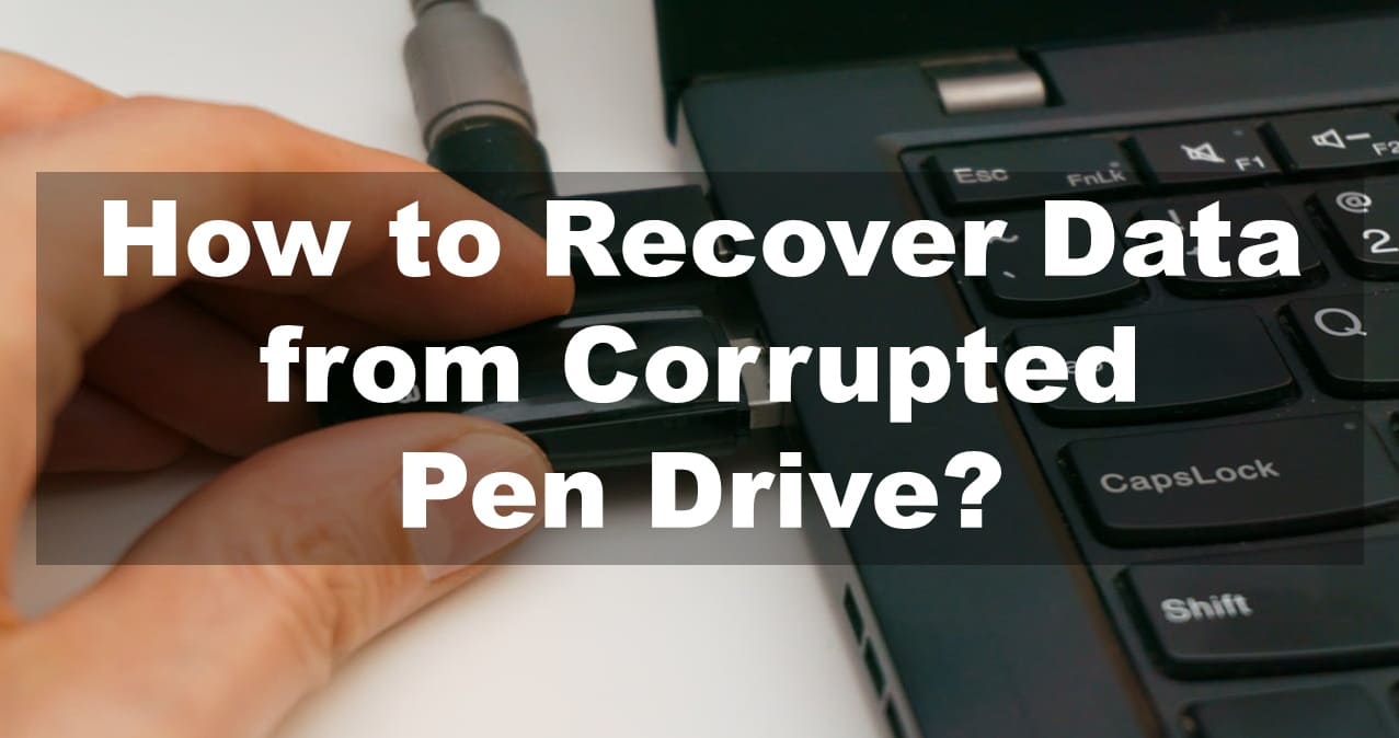 How to Recover Data from Corrupted Pen Drive?