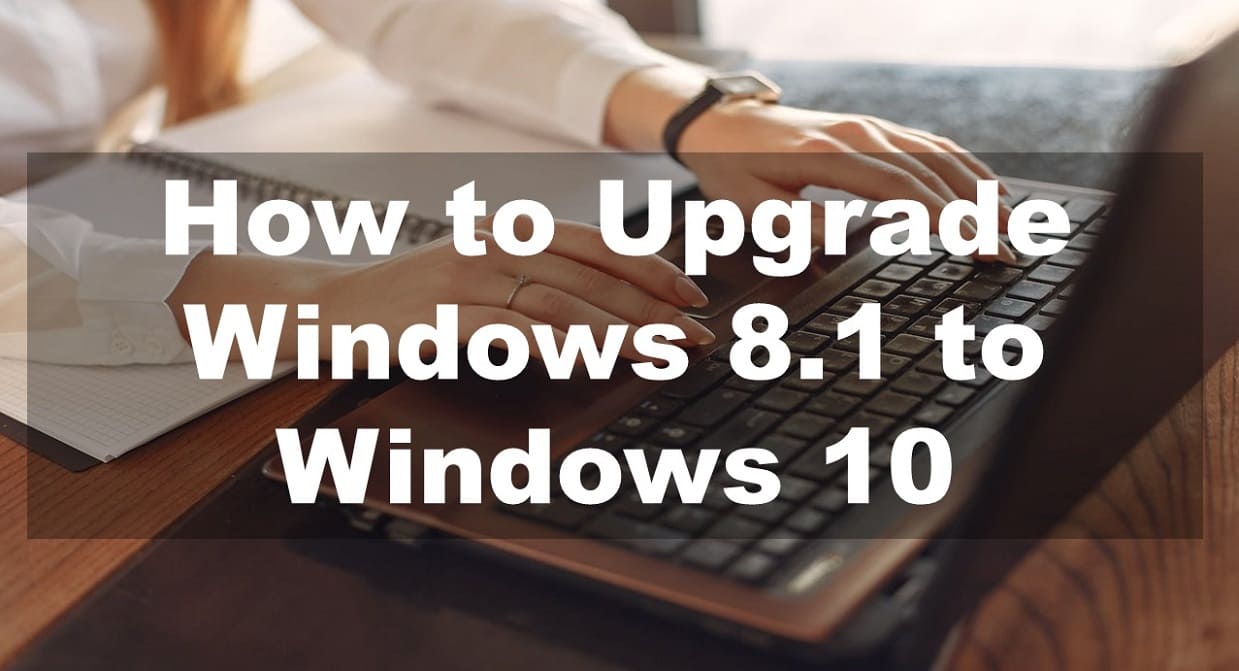 How to Upgrade Windows 8.1 to Windows 10: Step by Step Guide