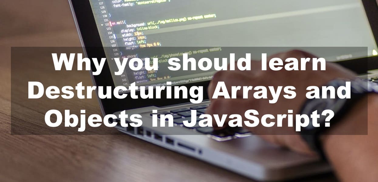 Why you should learn Destructuring Arrays and Objects in JavaScript?