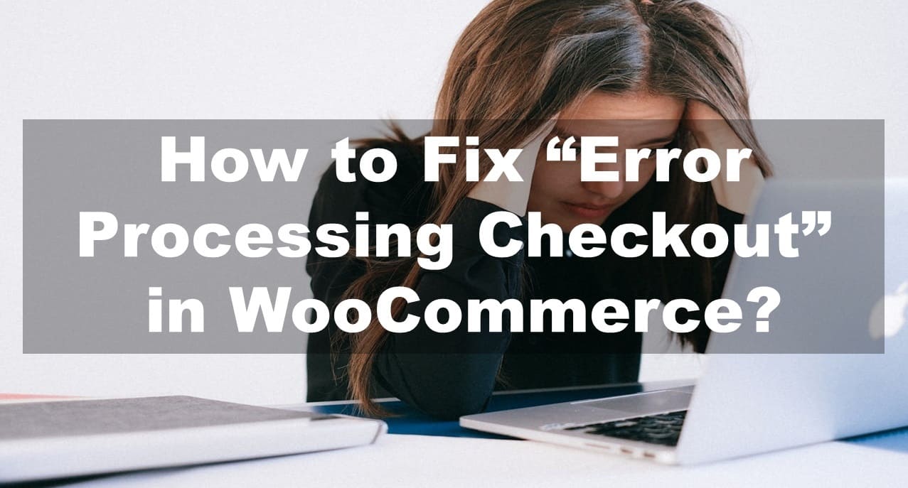 How to Fix Error Processing Checkout in WooCommerce WordPress?