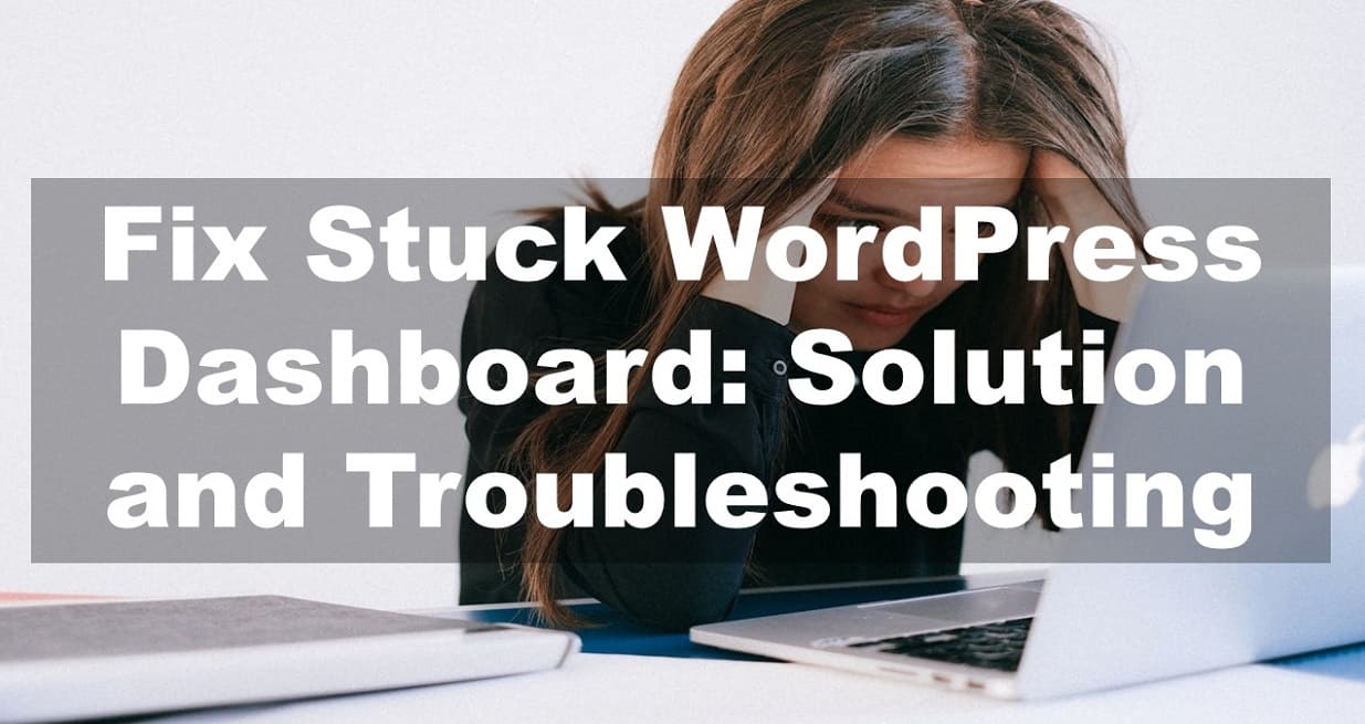 How to Fix Stuck WordPress Dashboard: Solution and Troubleshooting