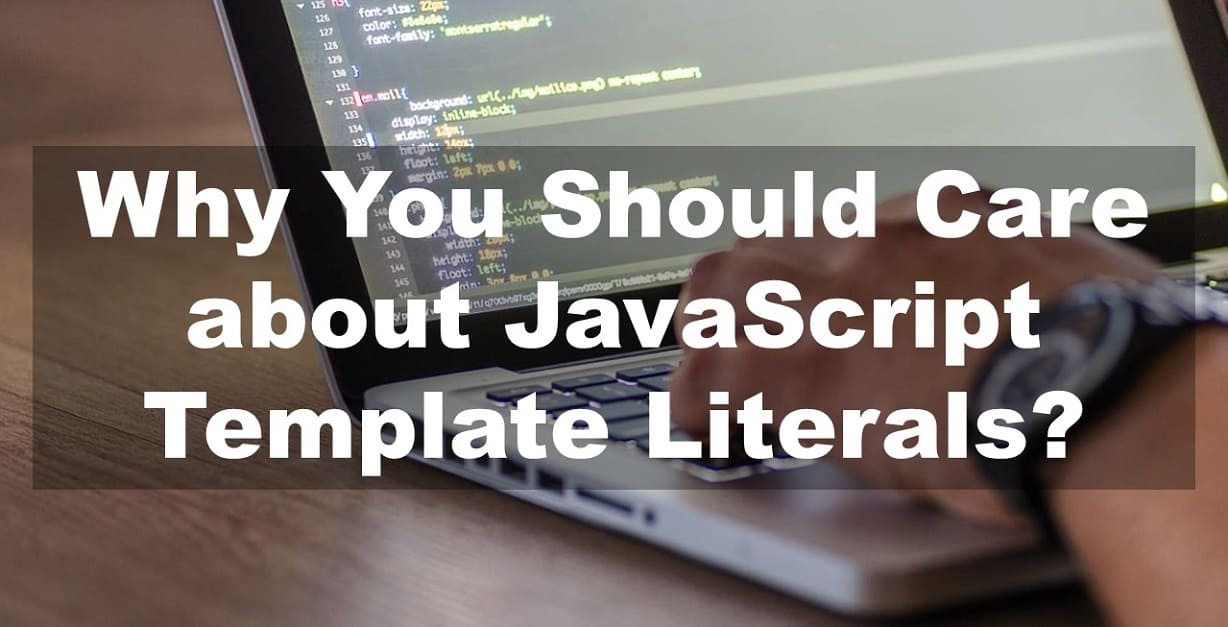 Why You Should Care about JavaScript Template Literals?