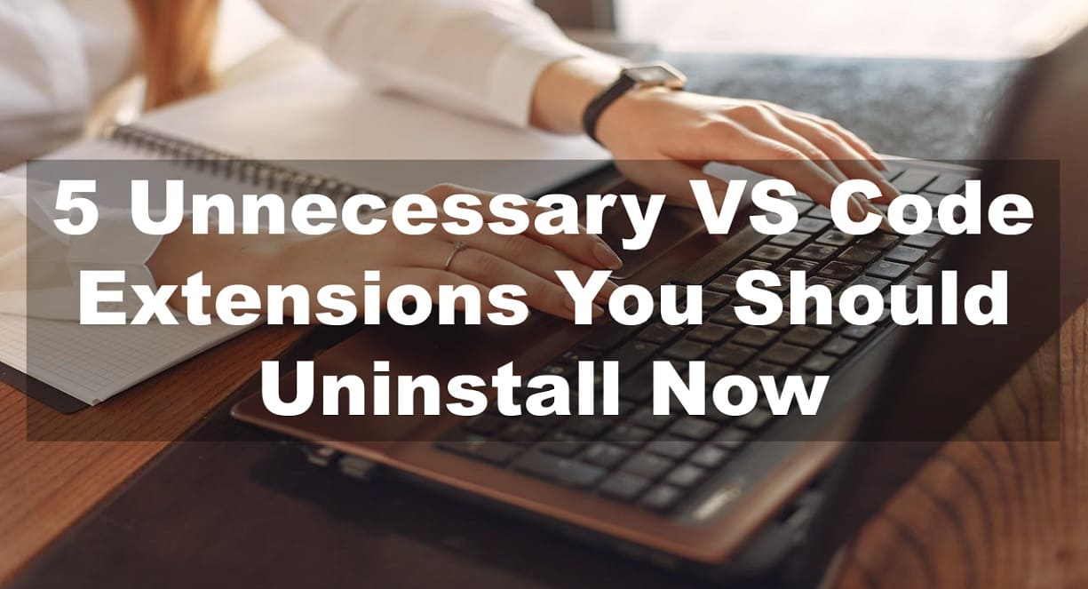 5 Unnecessary VS Code Extensions You Should Uninstall Now