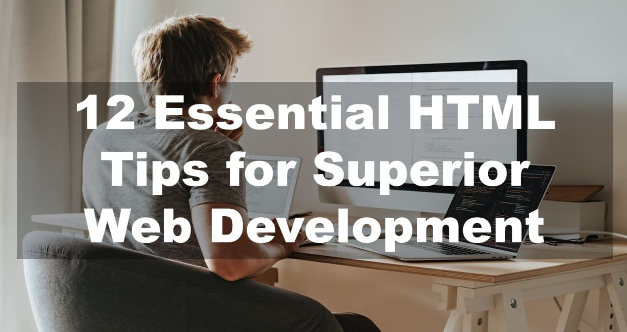 12 Essential HTML Tips for Superior Web Development