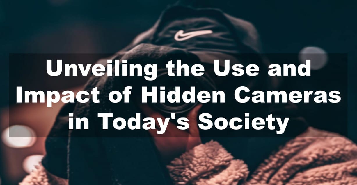 Unveiling the Use and Impact of Hidden Cameras in Today's Society