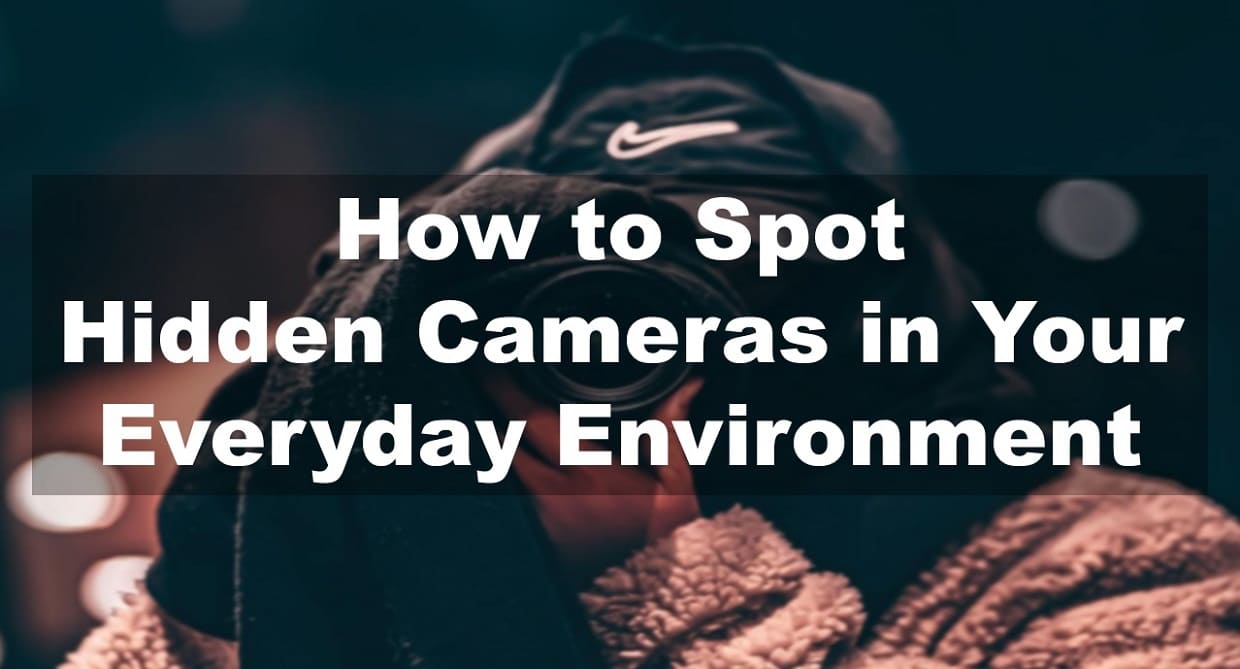 How to Spot Hidden Cameras in Your Everyday Environment?