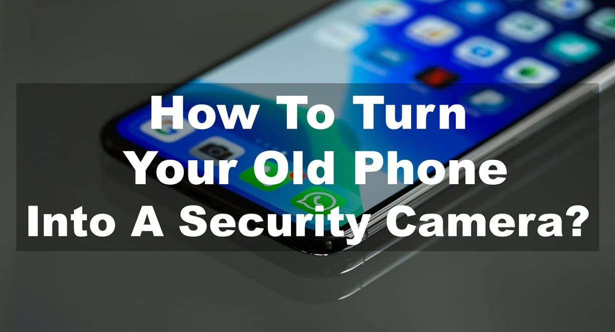 How To Turn Your Old Phone into a Security Camera?
