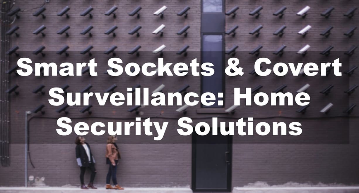 Smart Sockets & Covert Surveillance: Home Security Solutions