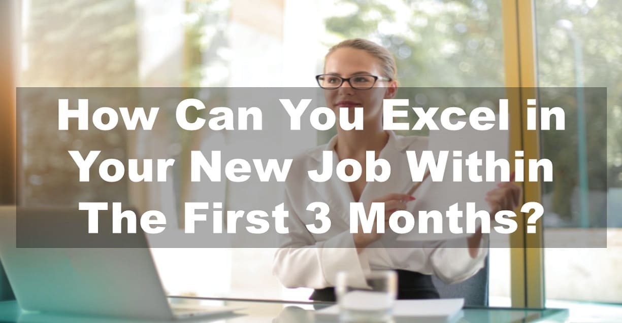 How Can You Excel in Your New Job Within the First 3 Months?
