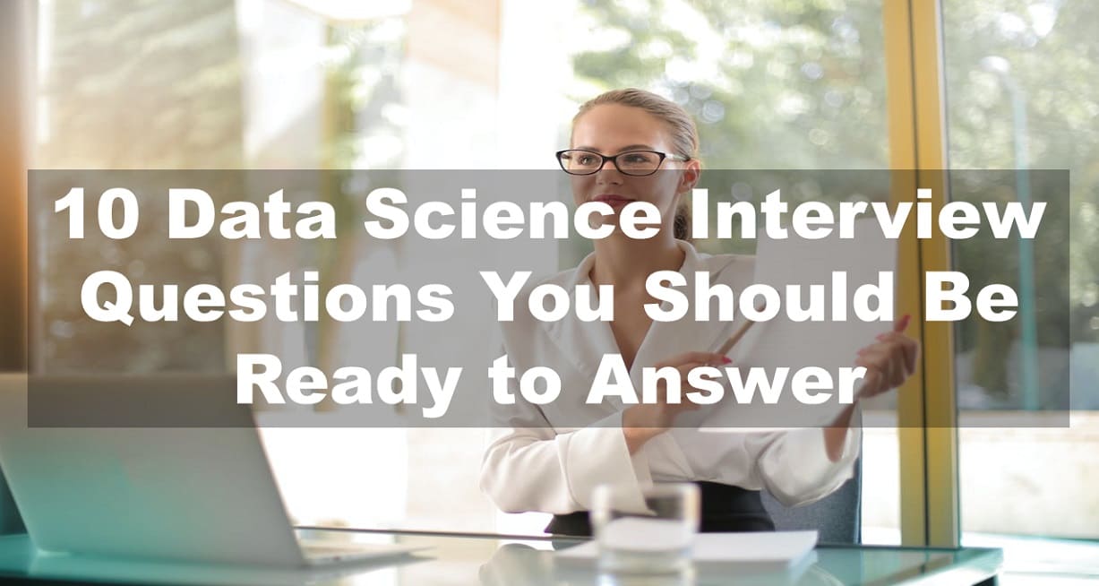 10 Data Science Interview Questions You Should Be Ready to Answer