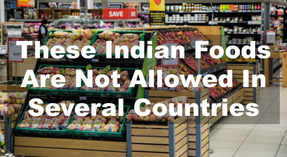 These Indian Foods Are Not Allowed In Several Countries