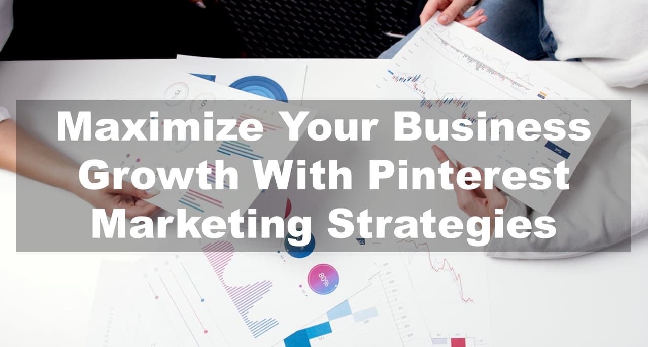 Maximize Your Business Growth With Pinterest Marketing Strategies