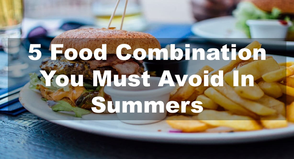 5 Food Combination You Must Avoid In Summers
