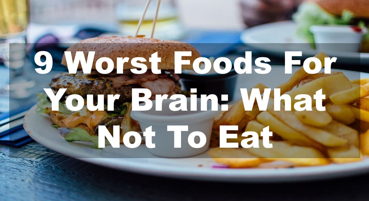 9 Worst Foods For Your Brain: What Not To Eat