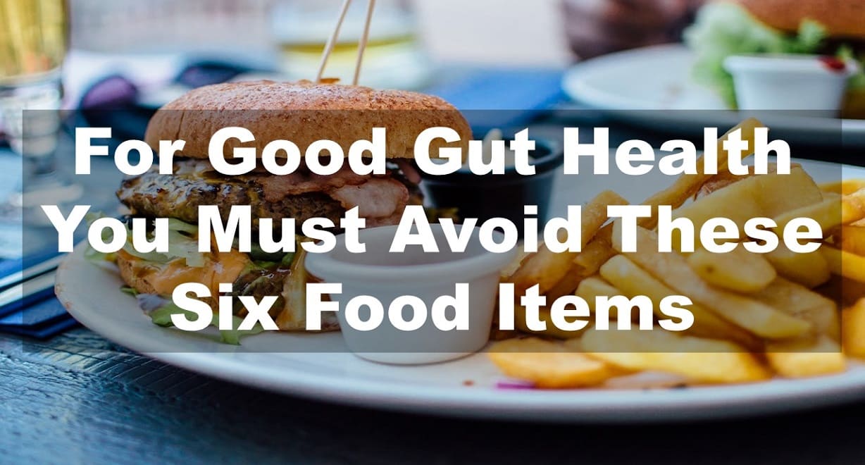 For Good Gut Health You Must Avoid These Six Food Items