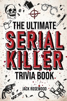The Ultimate Serial Killer Trivia Book by Jack Rosewood