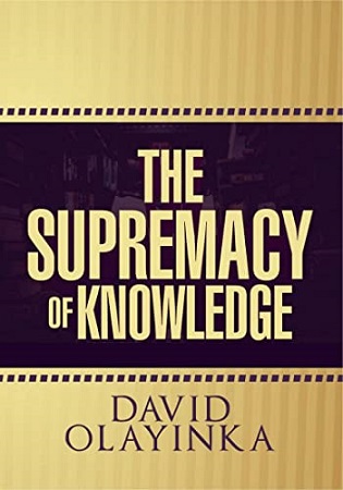 The Supremacy Of Knowledge by David Olayinka