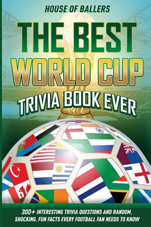 The Best World Cup Trivia Book Ever by House of Ballers