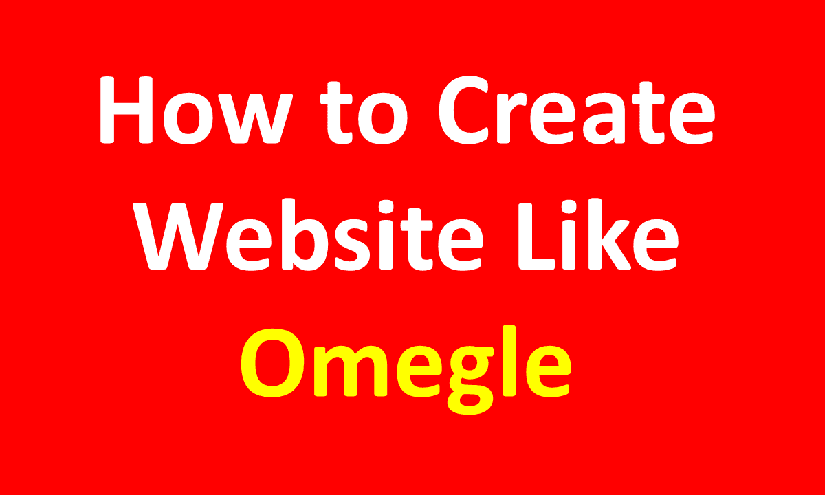 How to Create website similar to Omegle?